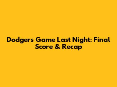Dodgers Game Last Night: Final Score & Recap