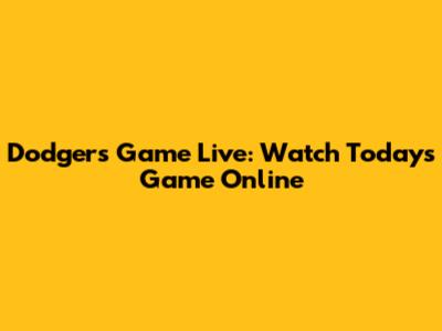 Dodgers Game Live: Watch Today's Game Online