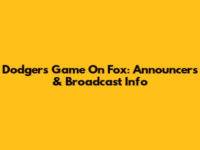 Dodgers Game On Fox: Announcers & Broadcast Info