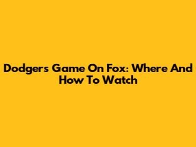 Dodgers Game On Fox: Where And How To Watch