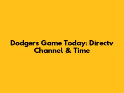 Dodgers Game Today: Directv Channel & Time