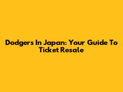 Dodgers In Japan: Your Guide To Ticket Resale