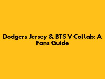 Dodgers Jersey & BTS V Collab: A Fan's Guide