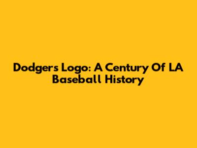 Dodgers Logo: A Century Of LA Baseball History