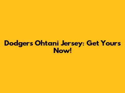 Dodgers Ohtani Jersey: Get Yours Now!