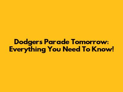 Dodgers Parade Tomorrow: Everything You Need To Know!
