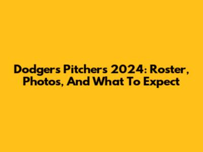 Dodgers Pitchers 2024: Roster, Photos, And What To Expect