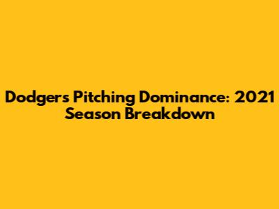 Dodgers Pitching Dominance: 2021 Season Breakdown