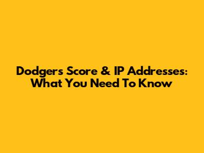 Dodgers Score & IP Addresses: What You Need To Know