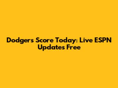 Dodgers Score Today: Live ESPN Updates Free
