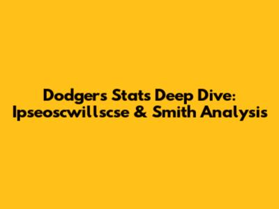 Dodgers Stats Deep Dive: Ipseoscwillscse & Smith Analysis