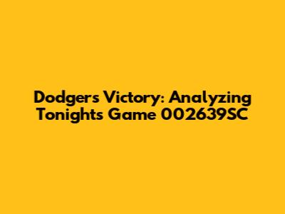 Dodgers Victory: Analyzing Tonight's Game 002639SC