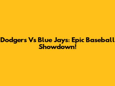 Dodgers Vs Blue Jays: Epic Baseball Showdown!