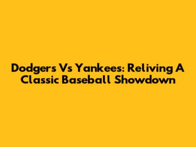 Dodgers Vs Yankees: Reliving A Classic Baseball Showdown