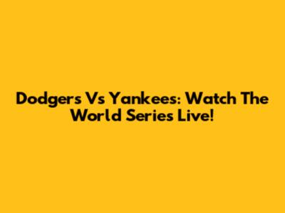Dodgers Vs Yankees: Watch The World Series Live!