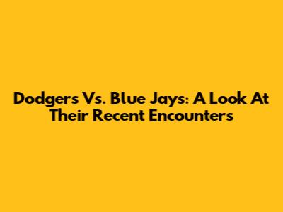 Dodgers Vs. Blue Jays: A Look At Their Recent Encounters