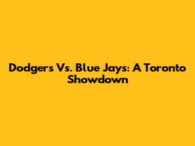 Dodgers Vs. Blue Jays: A Toronto Showdown