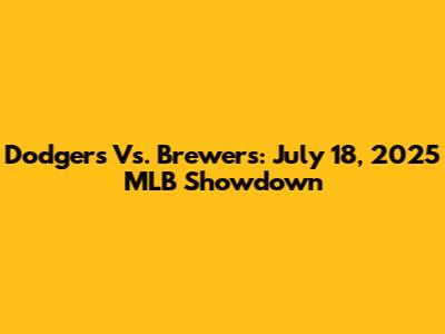Dodgers Vs. Brewers: July 18, 2025 MLB Showdown