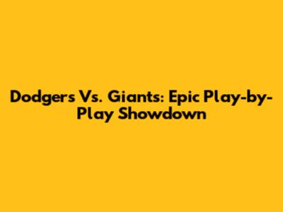 Dodgers Vs. Giants: Epic Play-by-Play Showdown