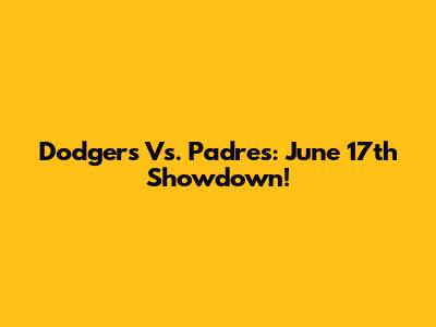 Dodgers Vs. Padres: June 17th Showdown!