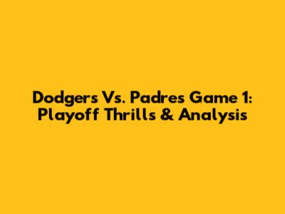 Dodgers Vs. Padres Game 1: Playoff Thrills & Analysis