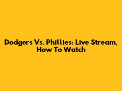 Dodgers Vs. Phillies: Live Stream, How To Watch