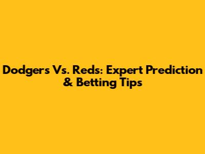 Dodgers Vs. Reds: Expert Prediction & Betting Tips