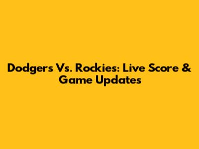 Dodgers Vs. Rockies: Live Score & Game Updates