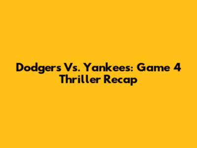 Dodgers Vs. Yankees: Game 4 Thriller Recap