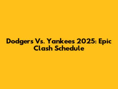 Dodgers Vs. Yankees 2025: Epic Clash Schedule
