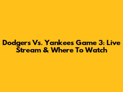 Dodgers Vs. Yankees Game 3: Live Stream & Where To Watch