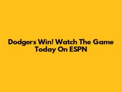 Dodgers Win! Watch The Game Today On ESPN