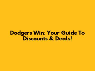 Dodgers Win: Your Guide To Discounts & Deals!