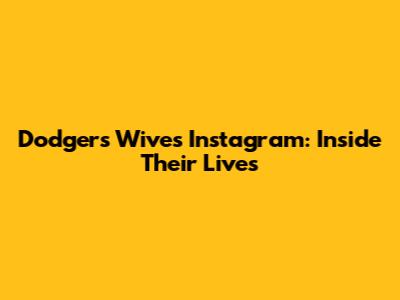 Dodgers Wives Instagram: Inside Their Lives
