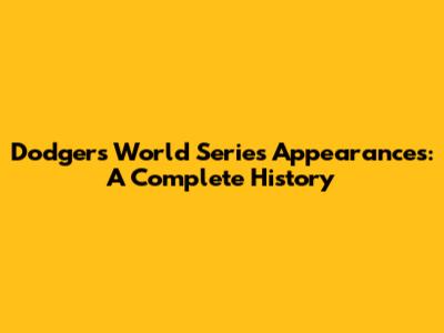 Dodgers World Series Appearances: A Complete History