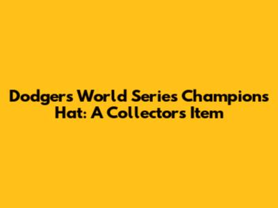 Dodgers World Series Champions Hat: A Collector's Item
