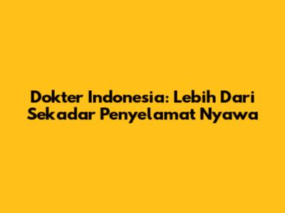 Dokter Indonesia: Lebih Dari Sekadar Penyelamat Nyawa
