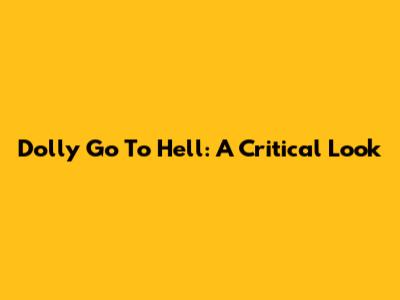 Dolly Go To Hell: A Critical Look