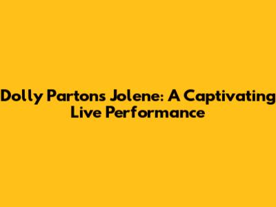 Dolly Parton's Jolene: A Captivating Live Performance