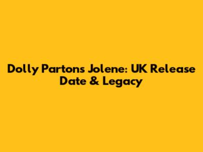 Dolly Parton's Jolene: UK Release Date & Legacy
