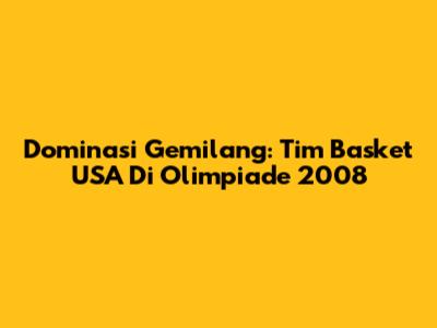 Dominasi Gemilang: Tim Basket USA Di Olimpiade 2008