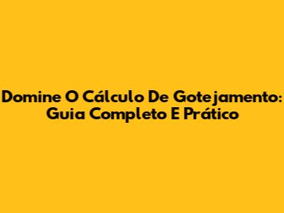 Domine O Cálculo De Gotejamento: Guia Completo E Prático