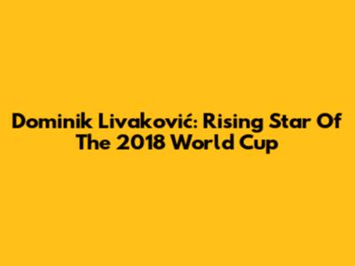 Dominik Livaković: Rising Star Of The 2018 World Cup