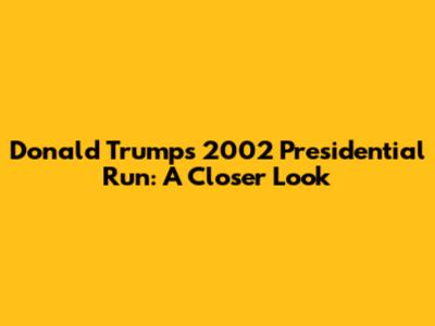 Donald Trump's 2002 Presidential Run: A Closer Look