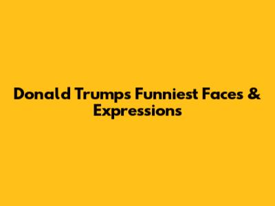Donald Trump's Funniest Faces & Expressions