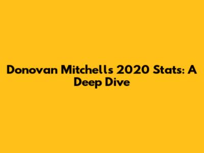 Donovan Mitchell's 2020 Stats: A Deep Dive