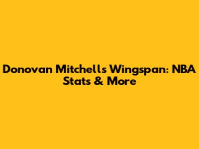 Donovan Mitchell's Wingspan: NBA Stats & More
