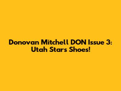 Donovan Mitchell DON Issue 3: Utah Stars Shoes!