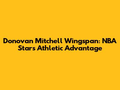 Donovan Mitchell Wingspan: NBA Star's Athletic Advantage