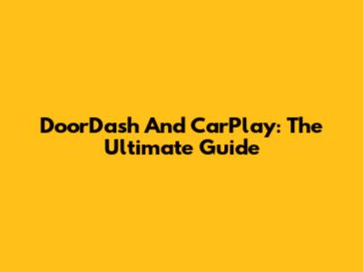 DoorDash And CarPlay: The Ultimate Guide